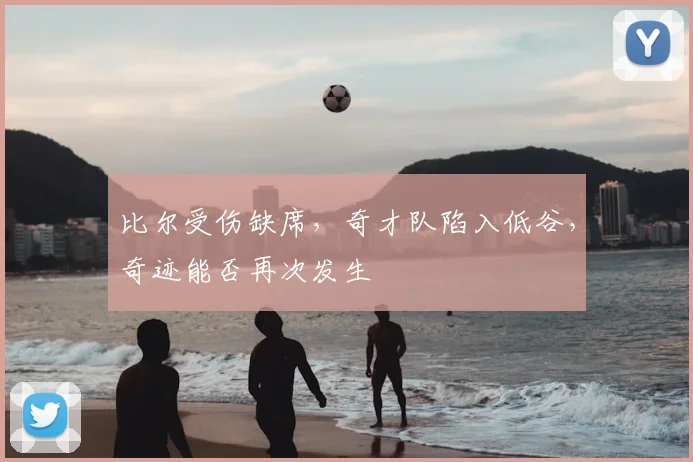 比尔受伤缺席，奇才队陷入低谷，奇迹能否再次发生