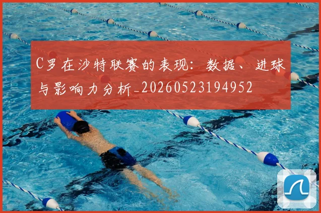C罗在沙特联赛的表现：数据、进球与影响力分析_20260523194952